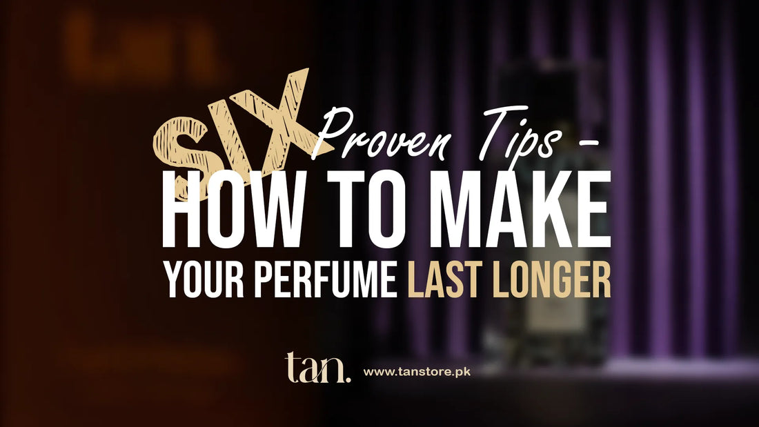 6 proven tips on how to make your perfume last longer in Pakistan - tanstorepk